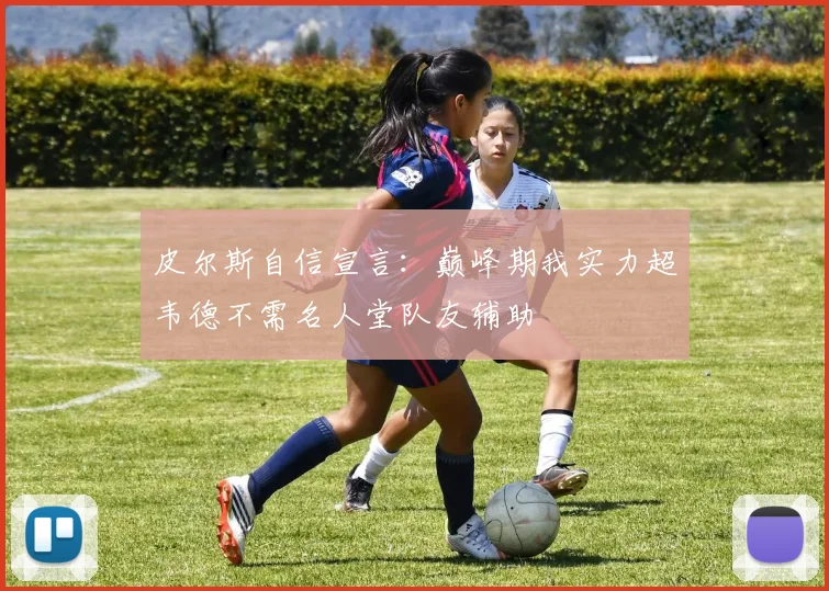 皮尔斯自信宣言：巅峰期我实力超韦德不需名人堂队友辅助