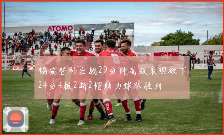 锡安替补出战29分钟高效表现砍下24分4板2断2帽助力球队胜利
