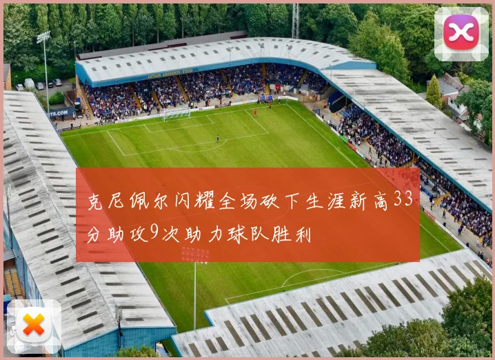 克尼佩尔闪耀全场砍下生涯新高33分助攻9次助力球队胜利