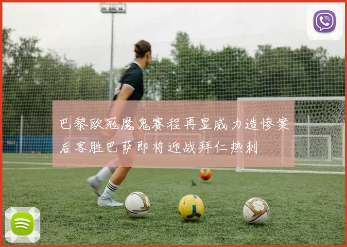 巴黎欧冠魔鬼赛程再显威力造惨案后客胜巴萨即将迎战拜仁热刺